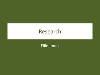 Research
Ellie Jones
 
