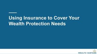 Using Insurance to Cover Your
Wealth Protection Needs
 