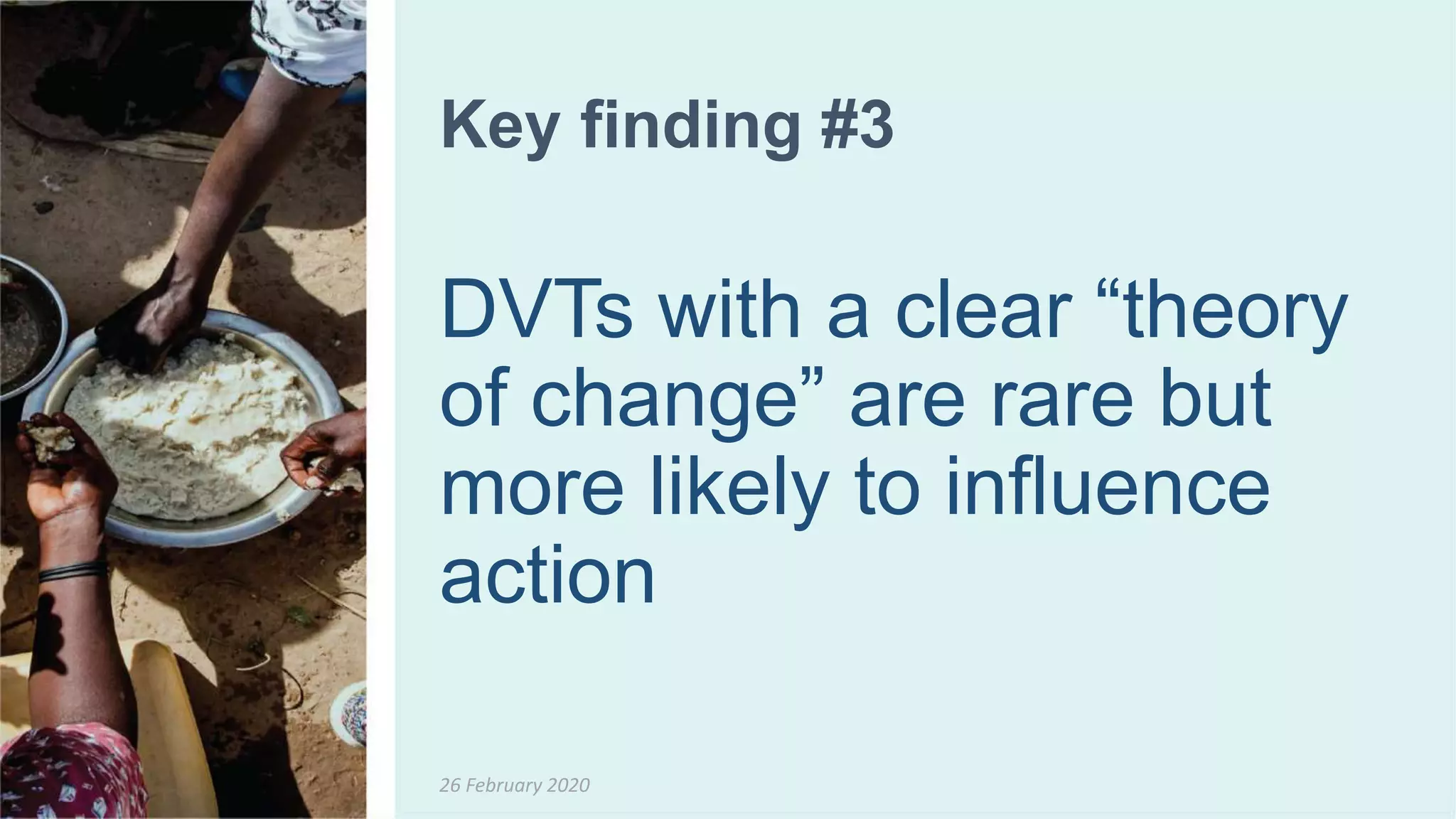 Key finding #3
26 February 2020
DVTs with a clear “theory
of change” are rare but
more likely to influence
action
 