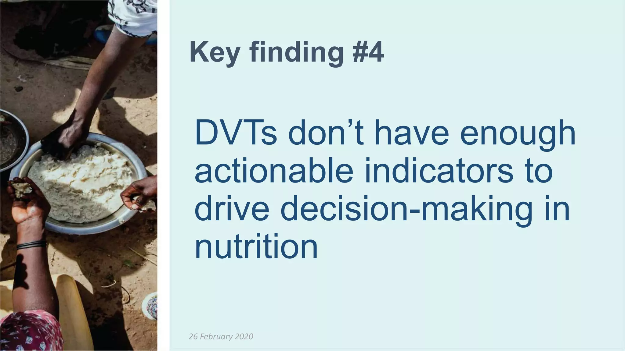 26 February 2020
Key finding #4
DVTs don’t have enough
actionable indicators to
drive decision-making in
nutrition
 