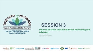 Data visualization tools for Nutrition Monitoring and
Advocacy
12 February 2020
SESSION 3
 