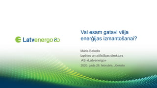Vai esam gatavi vēja
enerģijas izmantošanai?
2020. gada 26. februāris, Jūrmala
Māris Balodis
Izpētes un attīstības direktors
AS «Latvenergo»
 