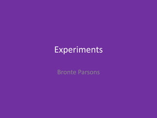 Experiments
Bronte Parsons
 