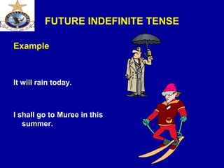 FUTURE INDEFINITE TENSE
Example
It will rain today.
I shall go to Muree in this
summer.
 