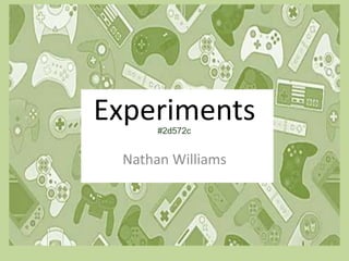 Experiments
Nathan Williams
#2d572c
 