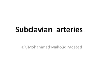 Subclavian arteries
Dr. Mohammad Mahoud Mosaed
 