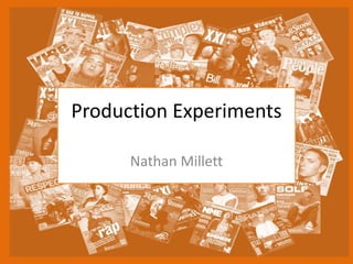 Production Experiments
Nathan Millett
 