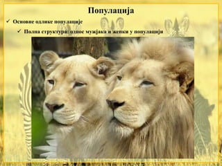  Основне одлике популације
 Полна структура: однос мужјака и женки у популацији
Популација
 