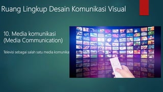 Ruang Lingkup Desain Komunikasi Visual
10. Media komunikasi
(Media Communication)
Televisi sebagai salah satu media komunikasi.
 