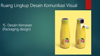 Ruang Lingkup Desain Komunikasi Visual
15. Desain Kemasan
(Packaging design)
 