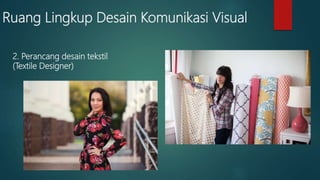 Ruang Lingkup Desain Komunikasi Visual
2. Perancang desain tekstil
(Textile Designer)
 
