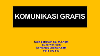 KOMUNIKASI GRAFIS
Iwan Setiawan SE, M.I.Kom
BungIwan.com
Kontak@BungIwan.com
0818 799 543
 