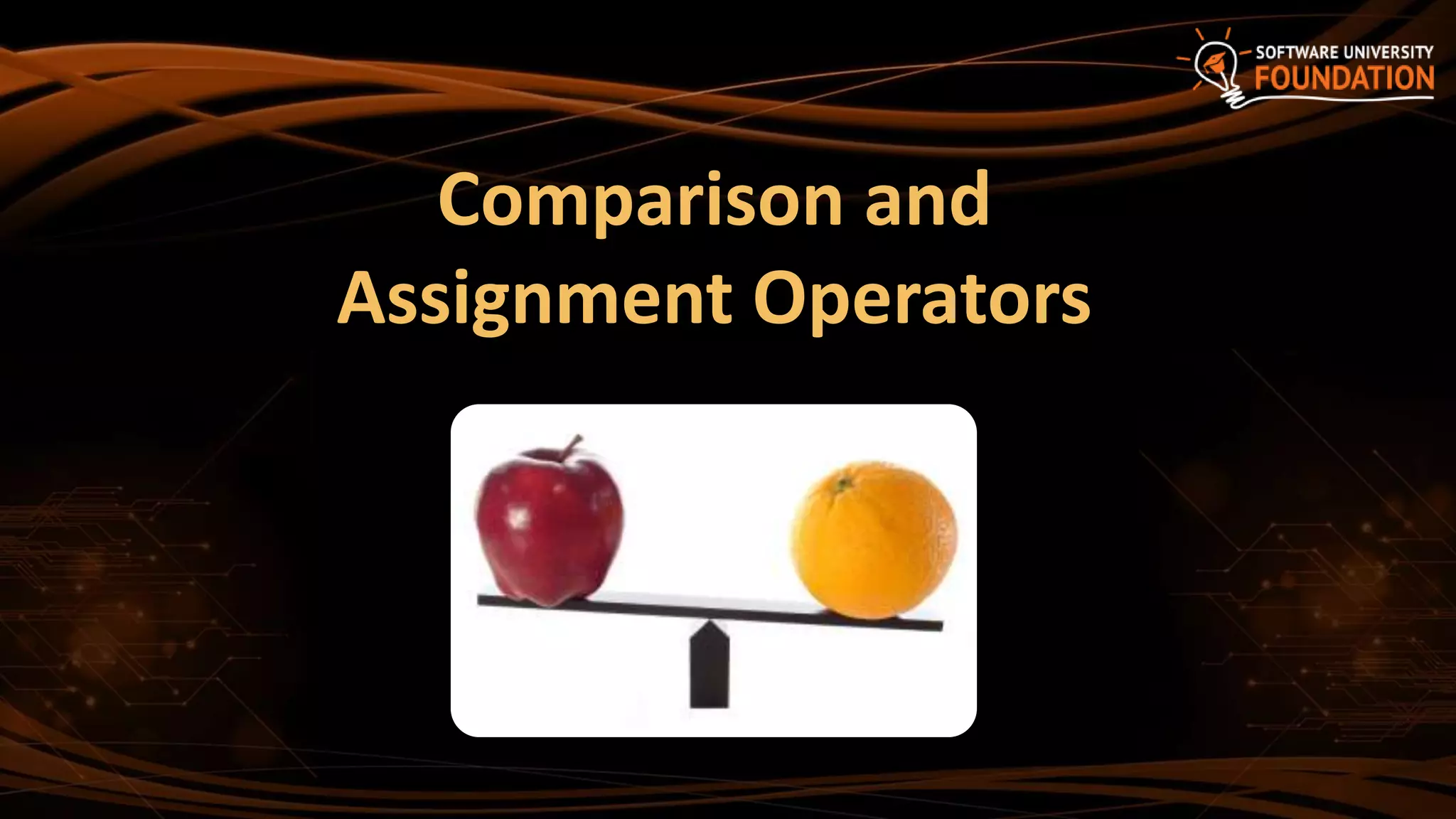 Comparison and
Assignment Operators
 
