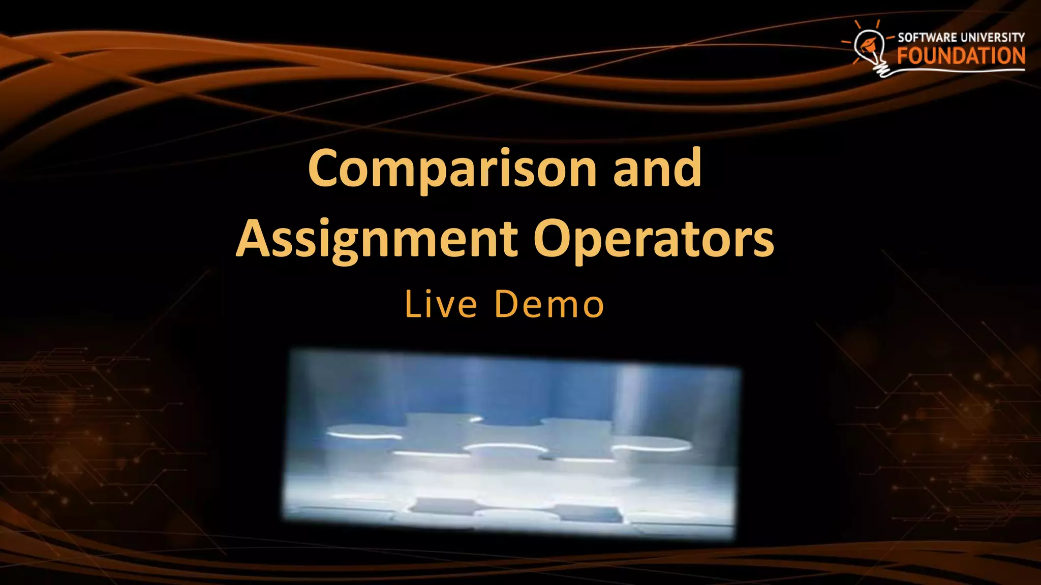 Comparison and
Assignment Operators
Live Demo
 