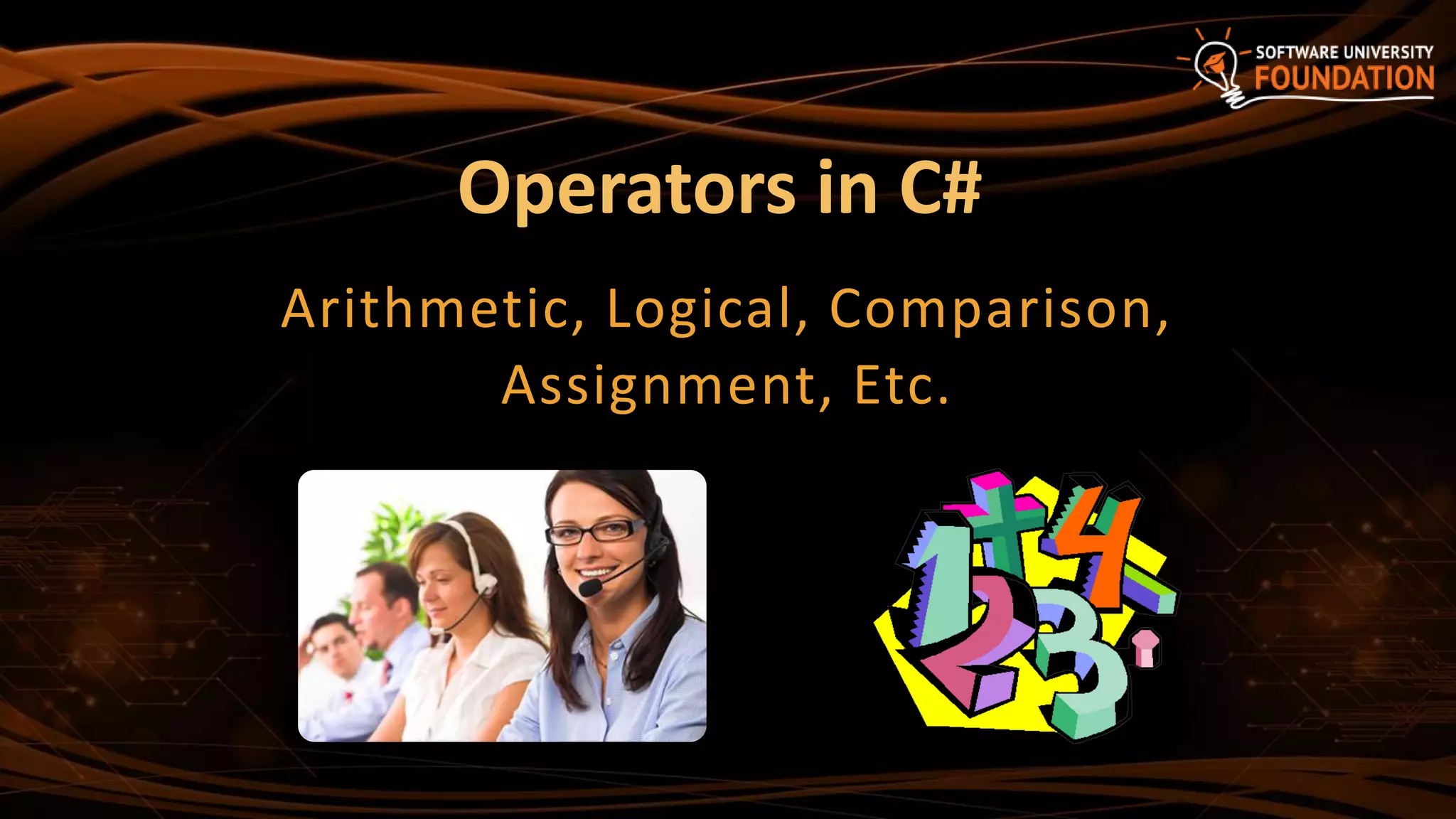 Operators in C#
Arithmetic, Logical, Comparison,
Assignment, Etc.
 