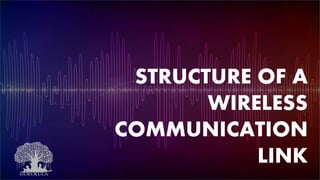 STRUCTURE OF A
WIRELESS
COMMUNICATION
LINK
 