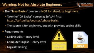 3
 The "Java Basics" course is NOT for absolute beginners
 Take the "C# Basics" course at SoftUni first:
https://softuni...