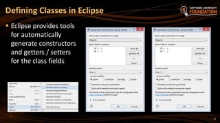 33
 Eclipse provides tools
for automatically
generate constructors
and getters / setters
for the class fields
Defining Classes in Eclipse
 