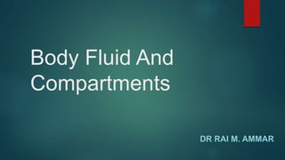 Body Fluid And
Compartments
DR RAI M. AMMAR
 