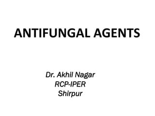 ANTIFUNGAL AGENTS
Dr. Akhil Nagar
RCP-IPER
Shirpur
 