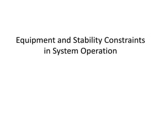 Equipment and Stability Constraints
in System Operation
 