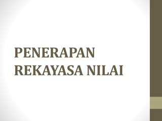 PENERAPAN
REKAYASA NILAI
 