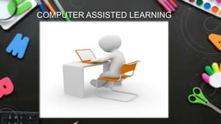 COMPUTER ASSISTED LEARNING
 
