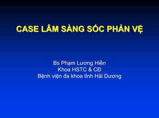 CASE LÂM SÀNG S C PH N V
Bs Phạm Lương Hiền
Khoa HSTC & CĐ
Bệnh viện đa khoa tỉnh Hải Dương
 