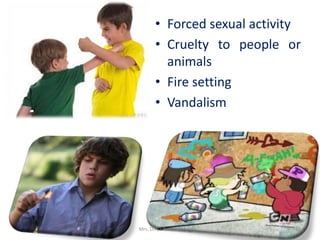 • Forced sexual activity
• Cruelty to people or
animals
• Fire setting
• Vandalism
Mrs. Divya Pancholi 11
 
