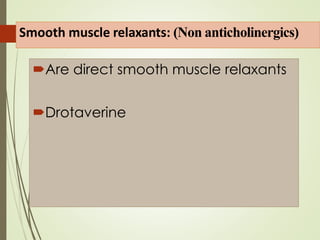 Smooth muscle relaxants: (Non anticholinergics)
Are direct smooth muscle relaxants
Drotaverine
 