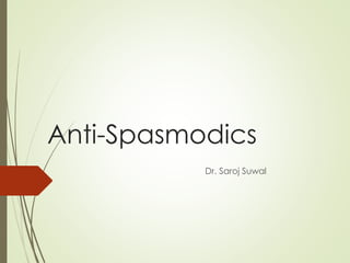 Anti-Spasmodics
Dr. Saroj Suwal
 