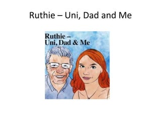 Ruthie – Uni, Dad and Me
 