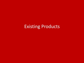 Existing Products
 