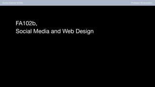 Professor KlinkowsteinEunice Estimar fa102b
FA102b,
Social Media and Web Design
 