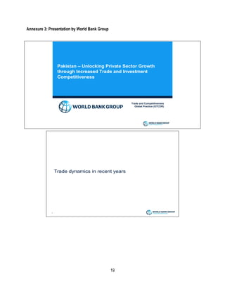 19
Annexure 3: Presentation by World Bank Group
Pakistan – Unlocking Private Sector Growth
through Increased Trade and Investment
Competitiveness
Trade and Competitiveness
Global Practice (GTCDR)
Trade dynamics in recent years
1
 