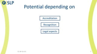 Potential depending on
CC-BY-SA 4.0 7
Recognition
Accreditation
Legal aspects
 