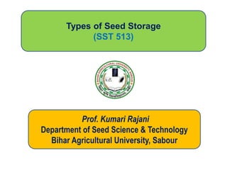 Prof. Kumari Rajani
Department of Seed Science & Technology
Bihar Agricultural University, Sabour
Types of Seed Storage
(SST 513)
 