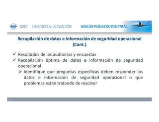 Recopilación de datos e información de seguridad operacional 
(Cont.)
 Resultados de las auditorías y encuestas
 Recopil...