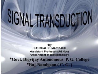 •By
•KAUSHAL KUMAR SAHU
•Assistant Professor (Ad Hoc)
•Department of Biotechnology
•Govt. Digvijay Autonomous P. G. College
•Raj-Nandgaon ( C. G. )
•
 