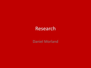 Research
Daniel Morland
 