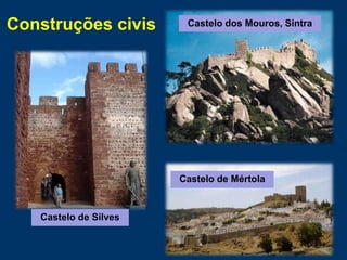 Castelo de Mértola
Castelo de Silves
Castelo dos Mouros, SintraConstruções civis
 