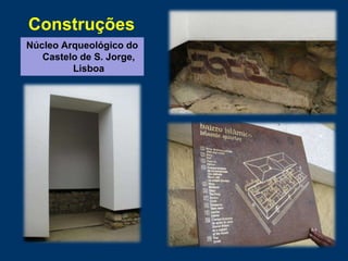 Núcleo Arqueológico do
Castelo de S. Jorge,
Lisboa
Construções
 