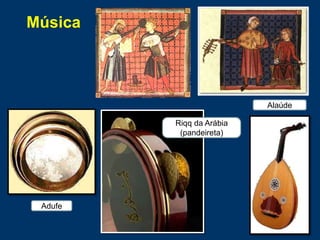 Alaúde
Música
Adufe
Riqq da Arábia
(pandeireta)
 