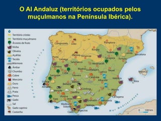O Al Andaluz (territórios ocupados pelos
muçulmanos na Península Ibérica).
 