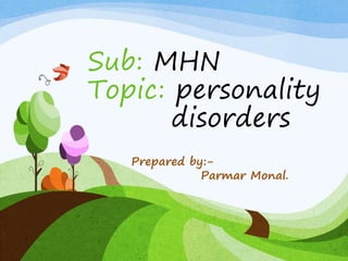 Sub: MHN
Topic: personality
disorders
Prepared by:-
Parmar Monal.
 