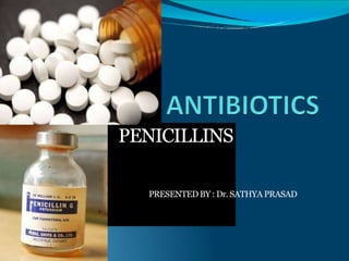 PENICILLINS
PRESENTED BY : Dr. SATHYA PRASAD
 