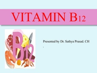 Presented by Dr. Sathya Prasad. CH
.
VITAMIN B12
 
