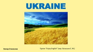 Кипар Станислав Гурток “Enjoy English” (кер. Бєльська С. М.)
UKRAINE
 