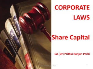 CORPORATE
LAWS
Share Capital
CA (Dr) Prithvi Ranjan Parhi
1© CA (Dr) Prithvi Ranjan Parhi
 