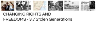 CHANGING RIGHTS AND
FREEDOMS - 3.7 Stolen Generations
Topic Two
 